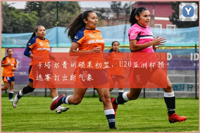 卡塔尔青训硕果初显,U20亚洲杯预选赛打出新气象